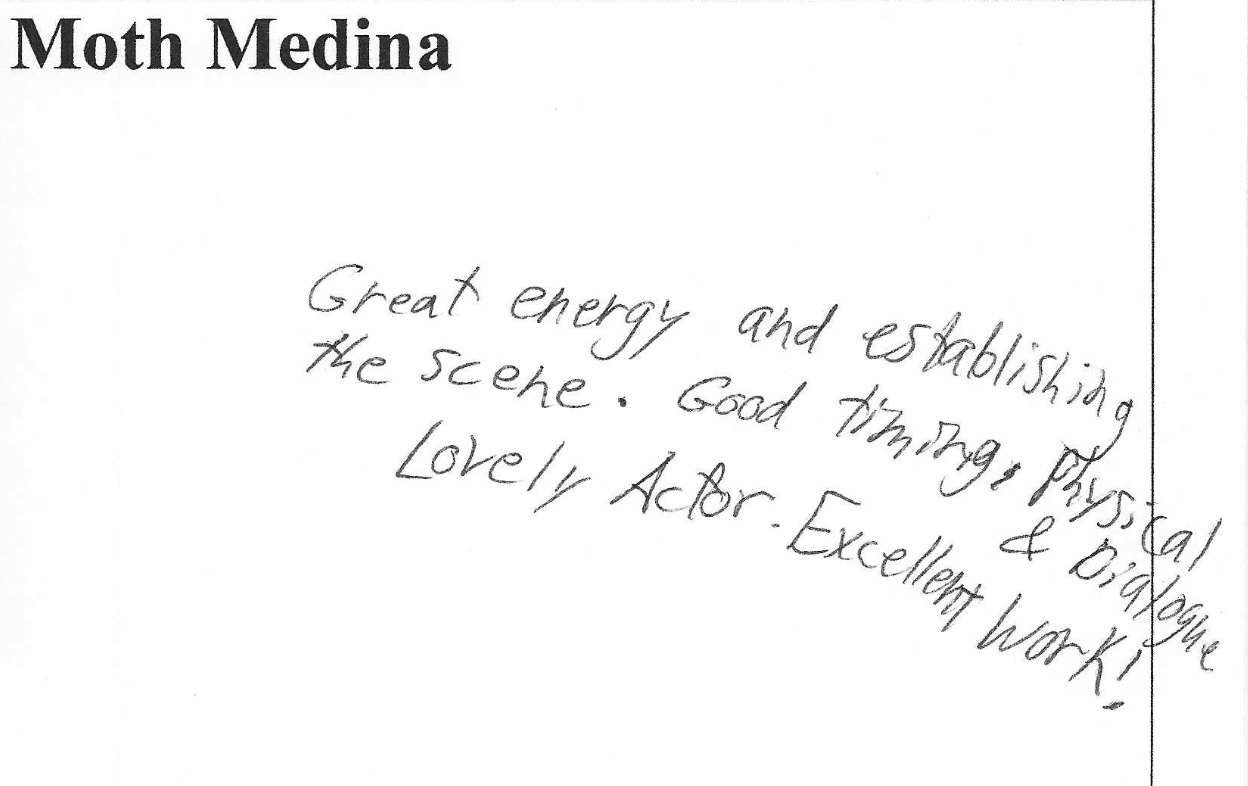 Great energy and establishing the scene. Good timing. Physical, lovely actor. Excellent work!
